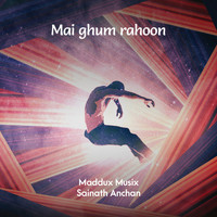 Maddux Musix, Sainath Anchan - Mai ghum rahoon