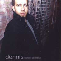 Dennis - Blame It All On Love