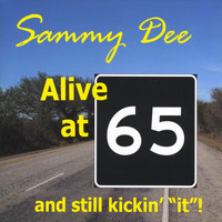 Sammy Dee - Alive at 65 and still kickin' "it"!