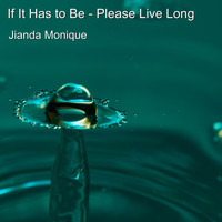 Jianda Monique - If It Has to Be - Please Live Long (Song) (Song)