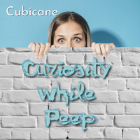Cubicane - Curiosity While Peep