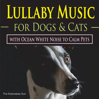 The Kokorebee Sun - Lullaby Music for Dogs and Cats (With Ocean White Noise to Calm Pets)
