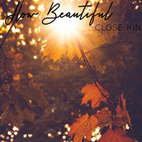 Close Kin - How Beautiful