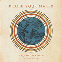 Gregory Wilbur - Praise Your Maker