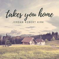 Jordan Robert Kirk - Takes You Home