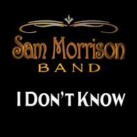 Sam Morrison Band - I Don't Know