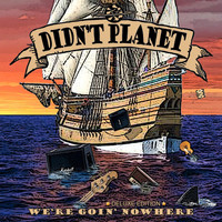 Didn't Planet - We're Goin' Nowhere (Deluxe Edition)
