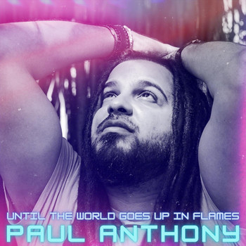 Paul Anthony - Until the World Goes up in Flames