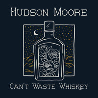 Hudson Moore - Can't Waste Whiskey