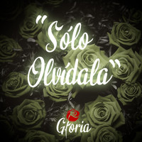 Gloria - Sólo Olvídala