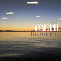 Atomic Unit - Breaking News, Vol. 1