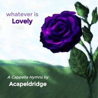 Acapeldridge - Whatever Is Lovely