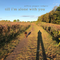 Jeffrey Pepper Rodgers - Till I'm Alone with You
