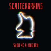 Scatterbrains - Show Me a Unicorn