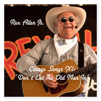 REX ALLEN JR. - Garage Songs XV: Don't Let the Old Man In
