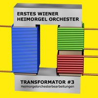 Erstes Wiener Heimorgelorchester - Transformator 3 - Heimorgelorchesterbearbeitungen