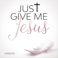 Harlon - Just Give Me Jesus