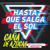 Caña De Azucar - Hasta Que Salga el Sol (feat. Esteban Ramírez & Percance)