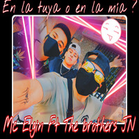 Mc Elgin - En la Tuya o en la Mia? (feat. The Brothers Jn) (Explicit)