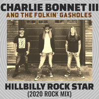 Charlie Bonnet III and the Folkin' Gasholes - Hillbilly Rock Star (2020 Rock Mix)