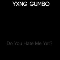 YXNG GUMBO / - Do You Hate Me Yet?