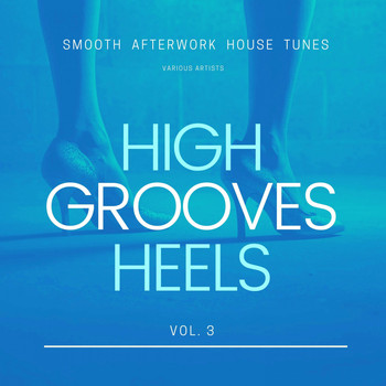 Various Artists - High Heels Grooves (Smooth Afterwork House Tunes), Vol. 3