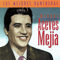 Miguel Aceves Mejia - Sus Mejores Rancheras