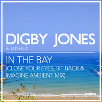 Digby Jones & Lushlo - In the Bay (Close Your Eyes, Sit Back & Imagine Ambient Mix)