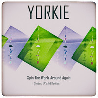 Yorkie - Spin the World Around Again (Singles, EPs and Rarities)