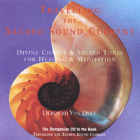 Deborah Van Dyke / CRYSTAL VOICES - Travelling the Sacred Sound Current: Divine Chants & Sacred Tones for Healing & Meditation