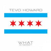Tevo Howard - What Is Noise?