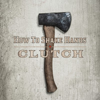 Clutch - How to Shake Hands