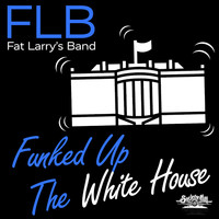 Fat Larry's Band - Funked up the White House