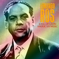 Edmundo Ros - King of Latin American Music / El Rey de la Música Latinoamericana (Remastered)