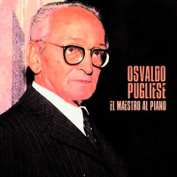 Osvaldo Pugliese - El Maestro al Piano (Remastered)