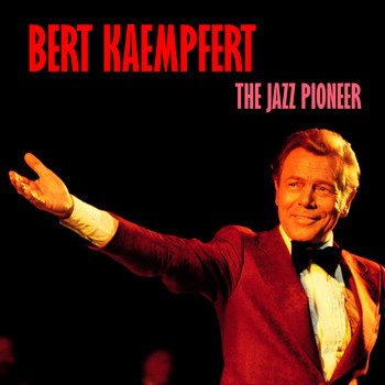 Bert Kaempfert - The Jazz Pioneer (Remastered)