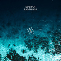 Dub Rich - Bad Things