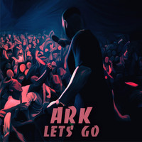 Ark - Let's go (Explicit)