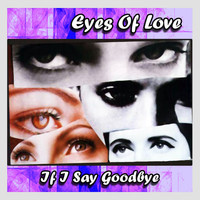 Eyes Of Love - If I Say Goodbye