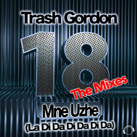 Trash Gordon - 18 Mne Uzhe (La Di Da Di Da Di Da) (The Mixes)