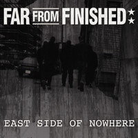 Far From Finished - East Side of Nowhere