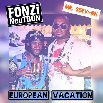Mr. Serv-On, FONZi NeuTRON - European Vacation (Explicit)