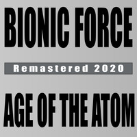 Bionic Force - The Age of the Atom (Remastered 2020)