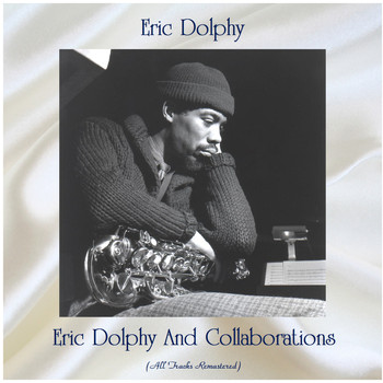 Eric Dolphy - Eric Dolphy And Collaborations (All Tracks Remastered)