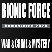 Bionic Force - War and Crime and Mystery (Remastered 2020)