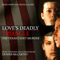 Dennis McCarthy - Love's Deadly Triangle: The Texas Cadet Murder (Music From the Original Score)