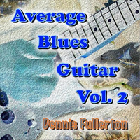 Dennis Fullerton - Average Blues Guitar, Vol. 2
