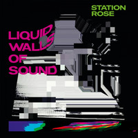 Station Rose - Liquid Walls of Sound