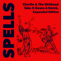 SPELLS - Charlie & The Shithead Take It Down a Notch (Expanded Edition) (Explicit)