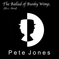 Pete Jones - The Ballad of Bunky Wimp, Pt. 1: Peru